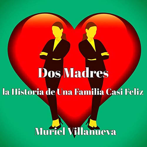 Dos Madres: la Historia de Una Familia Casi Feliz [Two Mothers: The Story of an Almost Happy Family] Audiolibro Por Muriel Vi