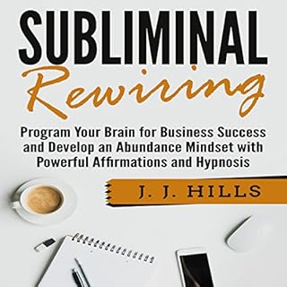 Subliminal Rewiring: Program Your Brain for Business Success and Develop an Abundance Mindset with Powerful Affirmations and 