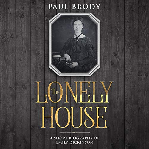 The Lonely House: A Short Biography of Emily Dickinson Audiolivro Por Paul Brody capa