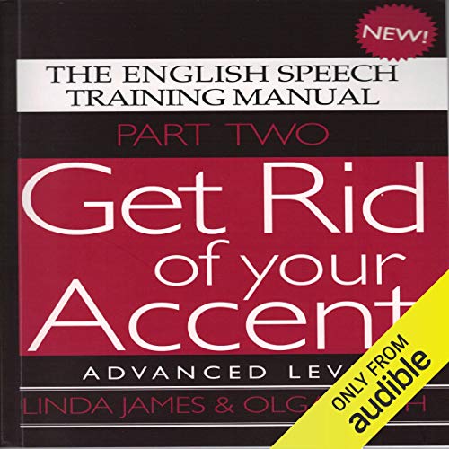 Get Rid of Your Accent: Advanced Level Pt. 2: The English Speech Training Manual (Part 2) by James, Linda, Smith, Olga (2011)