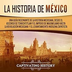 La historia de México [The History of Mexico] Audiobook By Captivating History cover art