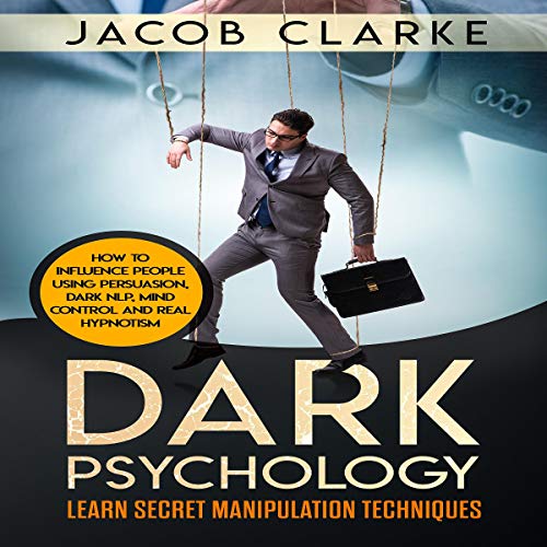 Dark Psychology: Learn Secret Manipulation Techniques: Learn How to Influence and Manipulate People Using Persuasion, Dark NL