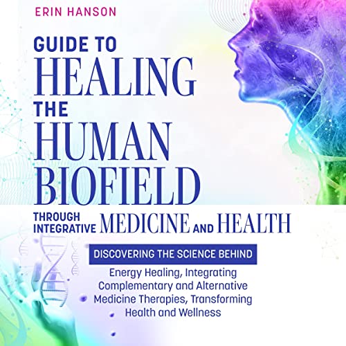 Guide to Healing the Human Biofield through Integrative Medicine and Health Audiobook By Erin Hanson cover art