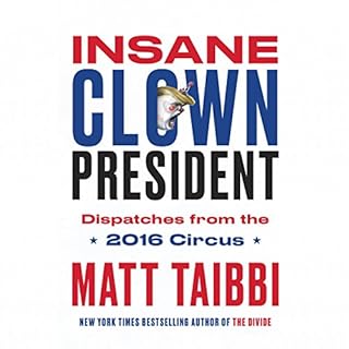 Insane Clown President Audiobook By Matt Taibbi cover art