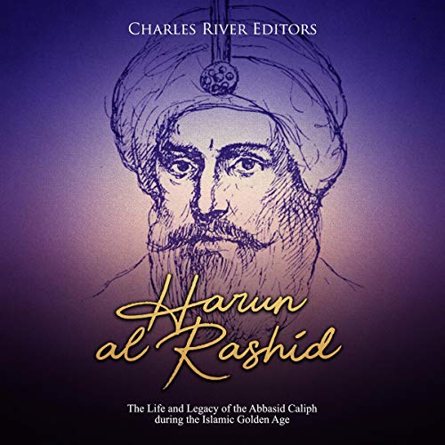 Harun al-Rashid: The Life and Legacy of the Abbasid Caliph During the Islamic Golden Age cover art