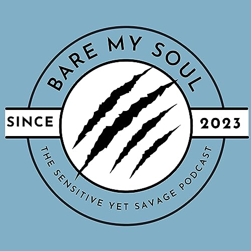 Bare My Soul: The Sensitive Yet Savage Podcast cover art