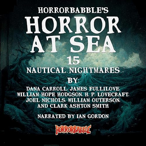 Horror at Sea Audiobook By William Hope Hodgson, H. P. Lovecraft, Clark Ashton Smith, Dana Carroll, James Fullilove, William 