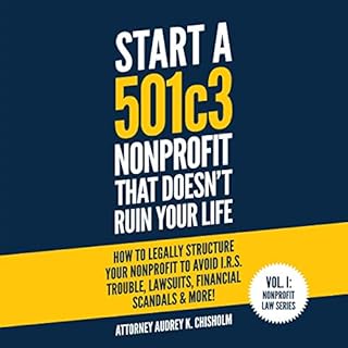 Start a 501c3 Nonprofit That Doesn’t Ruin Your Life: How to Legally Structure Your Nonprofit to Avoid I.R.S. Trouble, L