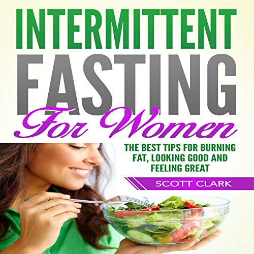 Intermittent Fasting for Women: The Best Tips for Burning Fat, Looking Good and Feeling Great Audiobook By Scott Clark cover 