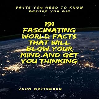 191 Fascinating World Facts That Will Blow Your Mind and Get You Thinking Audiobook By John Waitsburg cover art