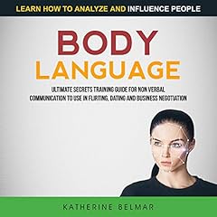 Body Language: Ultimate Secrets Training Guide for Non Verbal Communication to Use in Flirting, Dating and Business Negotiation cover art