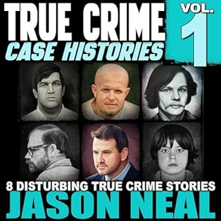 True Crime Case Histories - Volume 1: 8 Disturbing True Crime Stories Audiobook By Jason Neal cover art