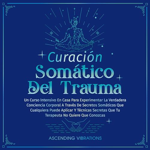 Curación Somática Del Trauma [Somatic Trauma Healing] Audiobook By Ascending Vibrations cover art