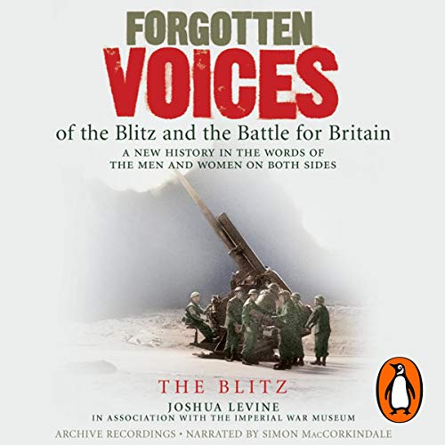 Forgotten Voices of the Blitz and the Battle for Britain Audiobook By Joshua Levine, The Imperial War Museum cover art