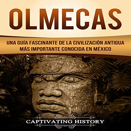 Olmecas: Una Guía Fascinante de la Civilización Antigua Más Importante Conocida En México [Olmec: