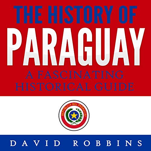 The History of Paraguay: A Fascinating Historical Guide cover art