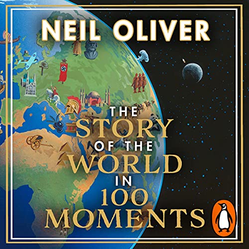 The Story of the World in 100 Moments Audiobook By Neil Oliver cover art