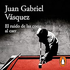 El ruido de las cosas al caer [The Sound of Things Falling] Audiolibro Por Juan Gabriel Vásquez arte de portada