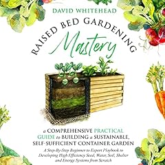 Raised Bed Gardening Mastery: A Comprehensive Practical Guide to Building a Sustainable, Self-Sufficient Container Garden cover art