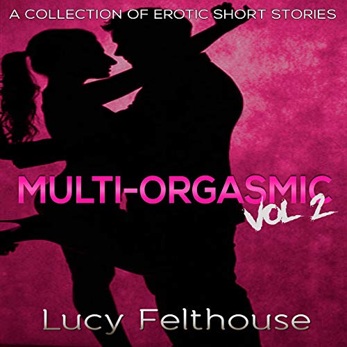 Multi-Orgasmic Vol 2: A Collection of Erotic Short Stories cover art