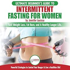 Intermittent Fasting for Women: The Ultimate Beginner’s Guide to Fast Weight Loss, Fat Burn, and a Healthy Longer Life. Powerful Strategies to Control Your Hunger & Live a Healthier life! cover art