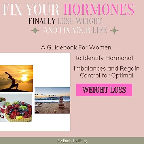 Fix Your Hormones, Finally Lose Weight, and Fix Your Life Audiolibro Por Emily Hallberg arte de portada