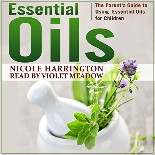 Essential Oils: The Parent's Guide to Using Essential Oils for Children cover art