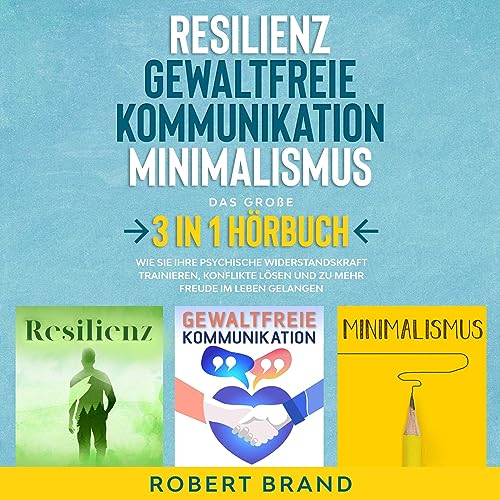 Resilienz - Gewaltfreie Kommunikation - Minimalismus. Das große 3 in 1 Hörbuch Titelbild