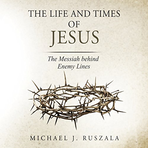 The Life and Times of Jesus Audiolibro Por Michael J. Ruszala, Wyatt North arte de portada