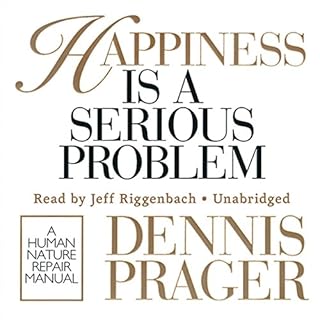 Happiness Is a Serious Problem Audiobook By Dennis Prager cover art