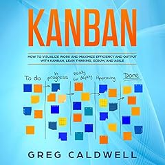 Kanban: How to Visualize Work and Maximize Efficiency and Output with Kanban, Lean Thinking, Scrum, and Agile cover art