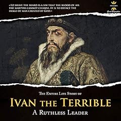 The Entire Life Story of Ivan the Terrible: A Ruthless Leader cover art