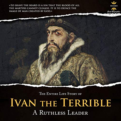 The Entire Life Story of Ivan the Terrible: A Ruthless Leader cover art