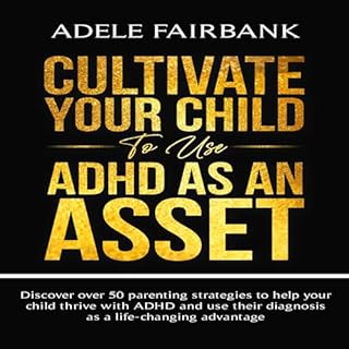 Cultivate Your Child to Use ADHD as an Asset Audiobook By Adele Fairbank cover art