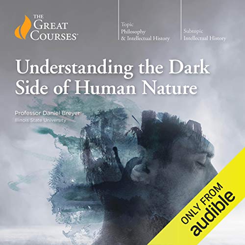 Understanding the Dark Side of Human Nature Audiobook By Professor Daniel Breyer, The Great Courses cover art