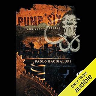 Pump Six and Other Stories Audiobook By Paolo Bacigalupi cover art