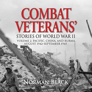 Combat Veterans' Stories of World War II: Volume 2: Pacific, China, and Burma, August 1942 - September 1945 Audiobook By Norm