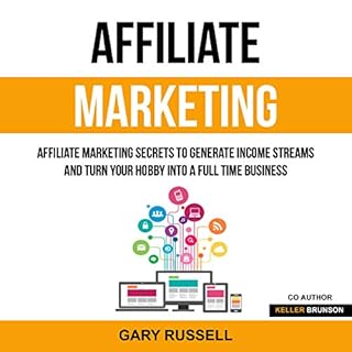 Affiliate Marketing: Affiliate Marketing Secrets to Generate Income Streams and Turn Your Hobby into a Full Time Business Aud