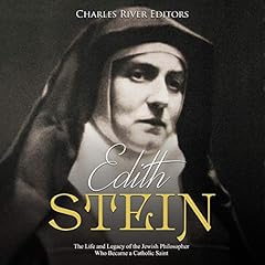 Edith Stein: The Life and Legacy of the Jewish Philosopher Who Became a Catholic Saint Audiobook By Charles River Editors cover art