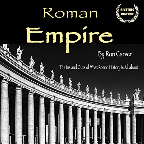 Roman Empire: The Ins and Outs of What Roman History Is All About Audiolibro Por Ron Carver arte de portada