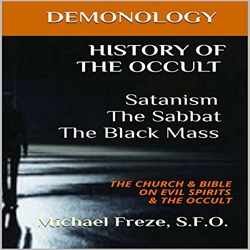 History of the Occult: Satanism, the Sabbat, the Black Mass: The Church & Bible on Evil Spirits & the Occult cover ar