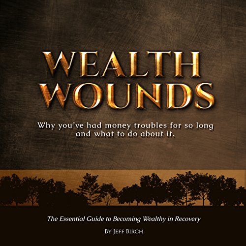 Wealth Wounds: Why You've Had Money Troubles for So Long and What to Do About It Audiobook By Jeff Birch cover art