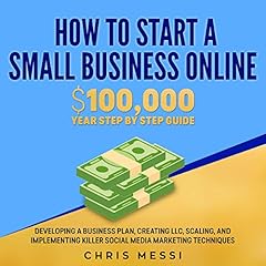 How to Start a Small Business Online: $100,000 a Year Step by Step Guide cover art