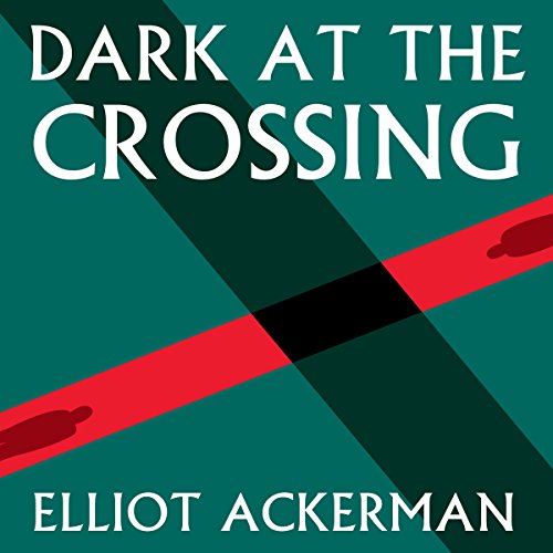 Dark at the Crossing Audiobook By Elliot Ackerman cover art