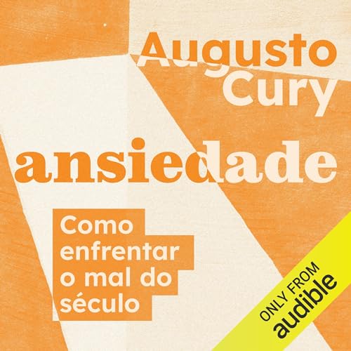 Ansiedade: Como enfrentar o mal do século Audiolivro Por Augusto Cury capa