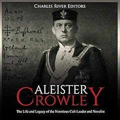 Aleister Crowley: The Life and Legacy of the Notorious Cult Leader and Novelist cover art