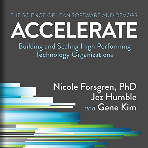 Accelerate: Building and Scaling High Performing Technology Organizations Audiolivro Por Nicole Forsgren PhD, Jez Humble, Gen