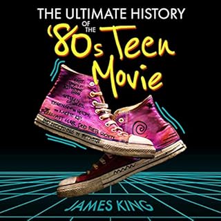 The Ultimate History of the '80s Teen Movie Audiobook By James King cover art