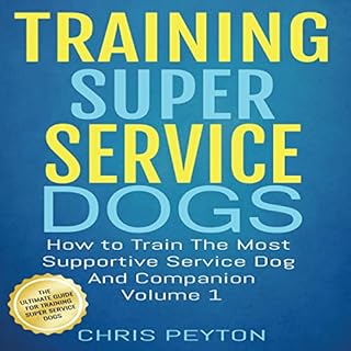 Training Super Service Dogs, Volume 1 Audiobook By Chris Peyton cover art