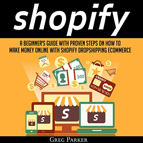 Shopify: A Beginner's Guide with Proven Steps on How to Make Money Online with Shopify Dropshipping Ecommerce Audiobook By Gr